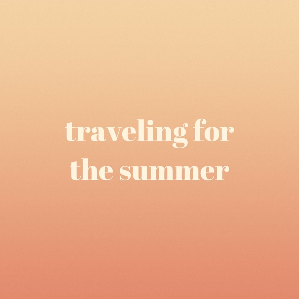 TRAVELING — closing up shop until the fall🌞
